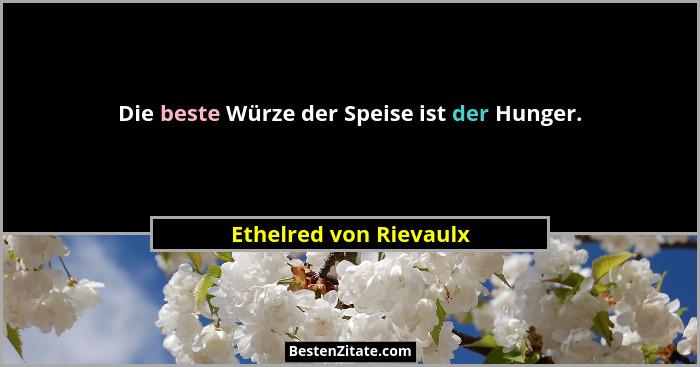 Die beste Würze der Speise ist der Hunger.... - Ethelred von Rievaulx