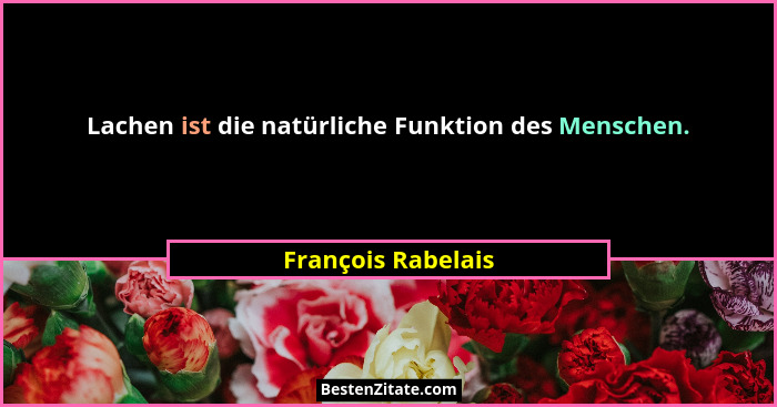 Lachen ist die natürliche Funktion des Menschen.... - François Rabelais