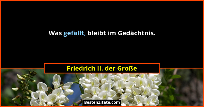 Was gefällt, bleibt im Gedächtnis.... - Friedrich II. der Große