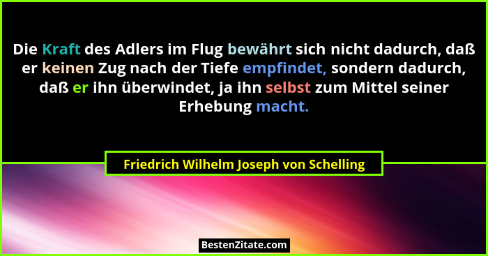 Die Kraft des Adlers im Flug bewährt sich nicht dadurch, daß er keinen Zug nach der Tiefe empfindet, sondern... - Friedrich Wilhelm Joseph von Schelling