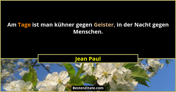 Am Tage ist man kühner gegen Geister, in der Nacht gegen Menschen.... - Jean Paul