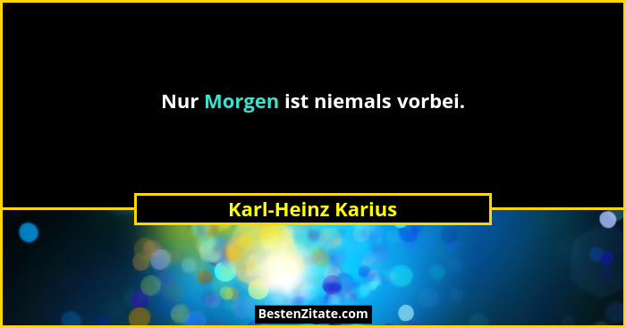 Nur Morgen ist niemals vorbei.... - Karl-Heinz Karius
