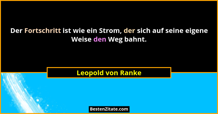 Der Fortschritt ist wie ein Strom, der sich auf seine eigene Weise den Weg bahnt.... - Leopold von Ranke
