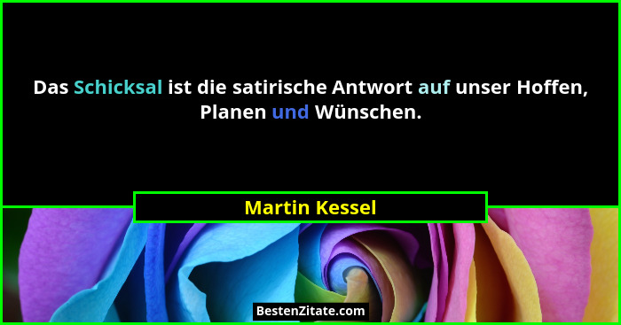 Das Schicksal ist die satirische Antwort auf unser Hoffen, Planen und Wünschen.... - Martin Kessel