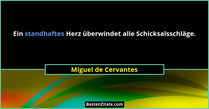 Ein standhaftes Herz überwindet alle Schicksalsschläge.... - Miguel de Cervantes