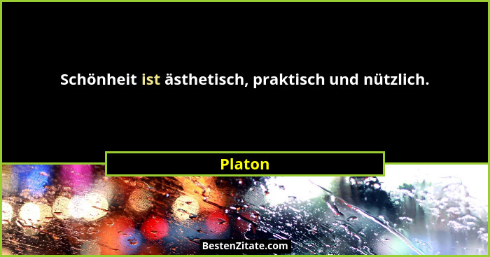 Schönheit ist ästhetisch, praktisch und nützlich.... - Platon