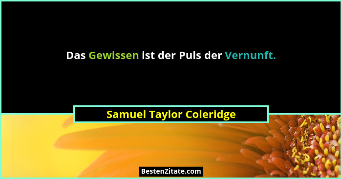 Das Gewissen ist der Puls der Vernunft.... - Samuel Taylor Coleridge