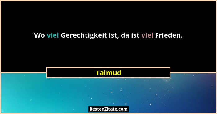 Wo viel Gerechtigkeit ist, da ist viel Frieden.... - Talmud