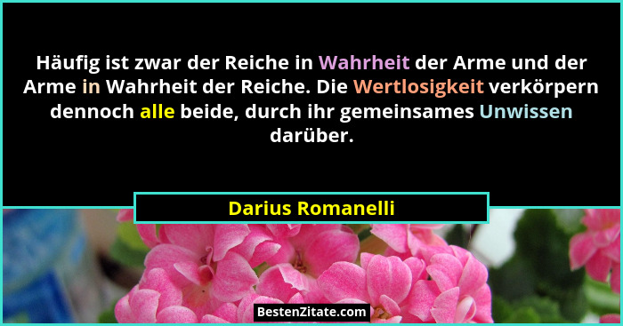 Häufig ist zwar der Reiche in Wahrheit der Arme und der Arme in Wahrheit der Reiche. Die Wertlosigkeit verkörpern dennoch alle beid... - Darius Romanelli
