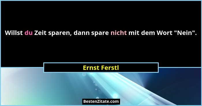 Willst du Zeit sparen, dann spare nicht mit dem Wort "Nein".... - Ernst Ferstl
