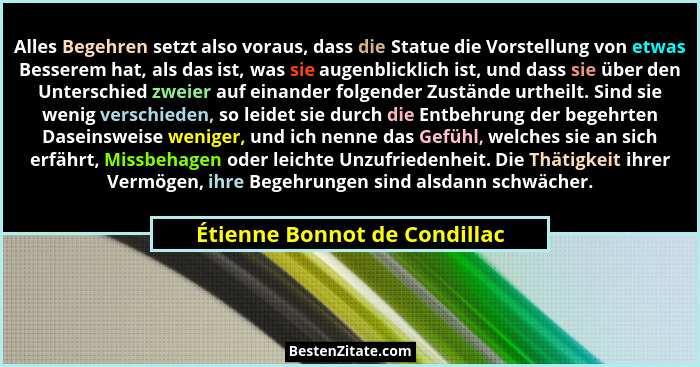 Alles Begehren setzt also voraus, dass die Statue die Vorstellung von etwas Besserem hat, als das ist, was sie augenblic... - Étienne Bonnot de Condillac