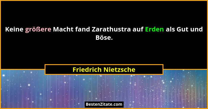 Keine größere Macht fand Zarathustra auf Erden als Gut und Böse.... - Friedrich Nietzsche
