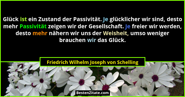 Glück ist ein Zustand der Passivität. Je glücklicher wir sind, desto mehr Passivität zeigen wir der Gesellsch... - Friedrich Wilhelm Joseph von Schelling