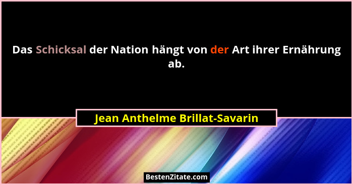 Das Schicksal der Nation hängt von der Art ihrer Ernährung ab.... - Jean Anthelme Brillat-Savarin