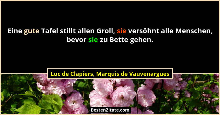 Eine gute Tafel stillt allen Groll, sie versöhnt alle Menschen, bevor sie zu Bette gehen.... - Luc de Clapiers, Marquis de Vauvenargues