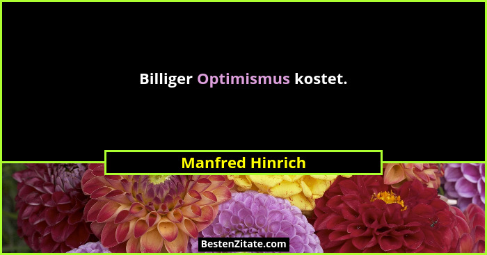 Billiger Optimismus kostet.... - Manfred Hinrich