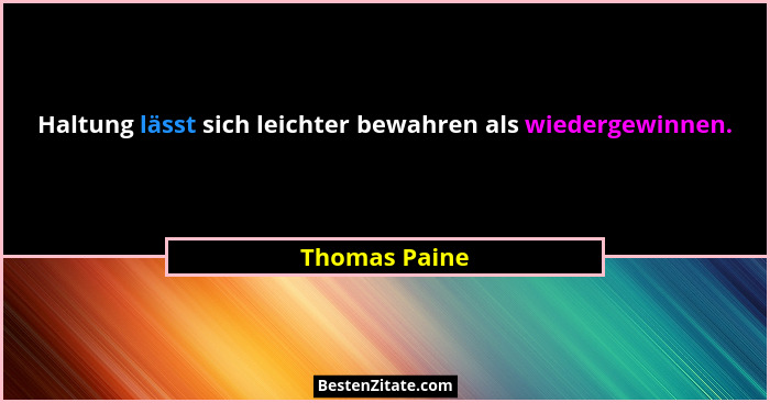 Haltung lässt sich leichter bewahren als wiedergewinnen.... - Thomas Paine