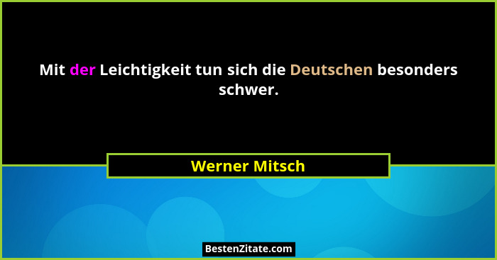 Mit der Leichtigkeit tun sich die Deutschen besonders schwer.... - Werner Mitsch