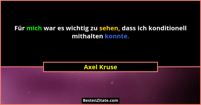 Für mich war es wichtig zu sehen, dass ich konditionell mithalten konnte.... - Axel Kruse