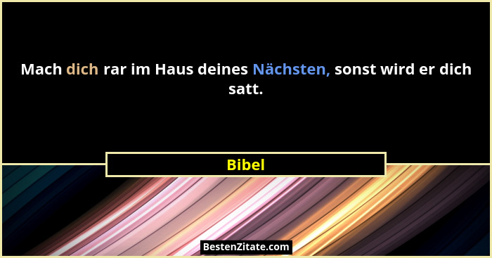 Mach dich rar im Haus deines Nächsten, sonst wird er dich satt.... - Bibel