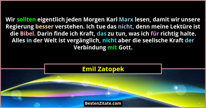 Wir sollten eigentlich jeden Morgen Karl Marx lesen, damit wir unsere Regierung besser verstehen. Ich tue das nicht, denn meine Lektüre... - Emil Zatopek