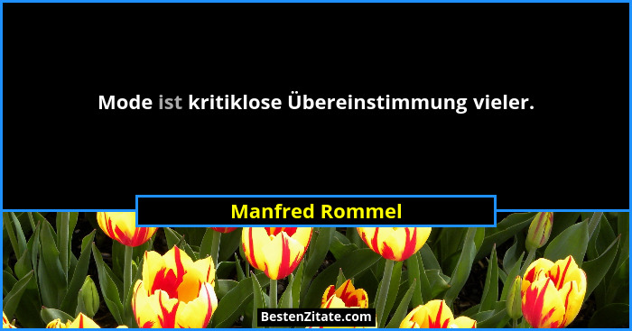 Mode ist kritiklose Übereinstimmung vieler.... - Manfred Rommel