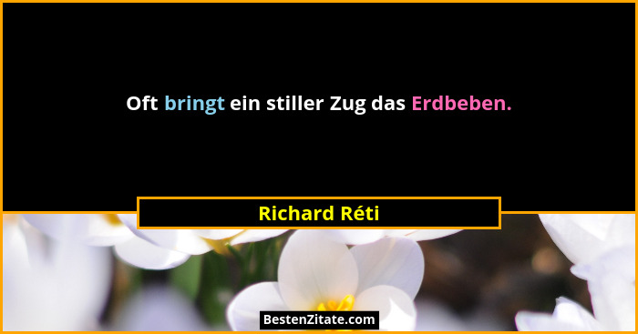 Oft bringt ein stiller Zug das Erdbeben.... - Richard Réti
