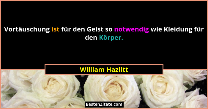 Vortäuschung ist für den Geist so notwendig wie Kleidung für den Körper.... - William Hazlitt