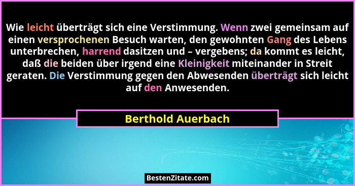 Wie leicht überträgt sich eine Verstimmung. Wenn zwei gemeinsam auf einen versprochenen Besuch warten, den gewohnten Gang des Lebe... - Berthold Auerbach