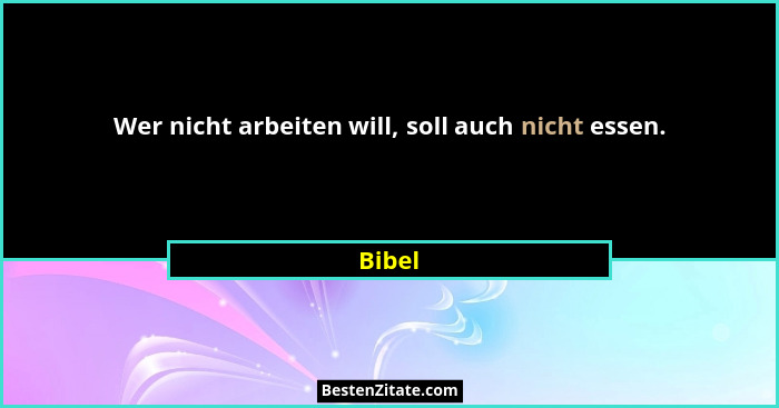 Wer nicht arbeiten will, soll auch nicht essen.... - Bibel