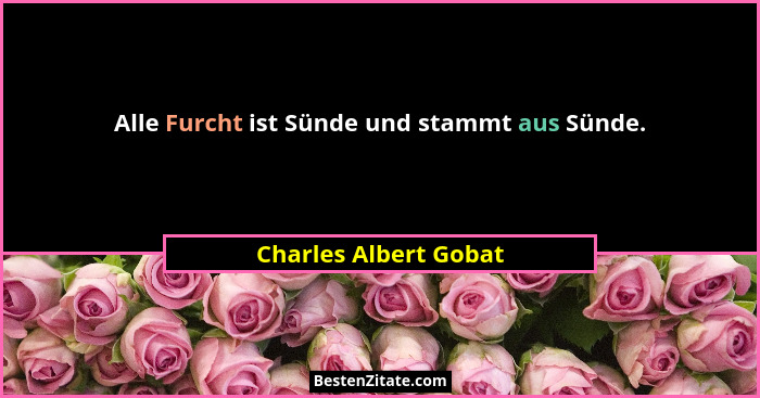 Alle Furcht ist Sünde und stammt aus Sünde.... - Charles Albert Gobat