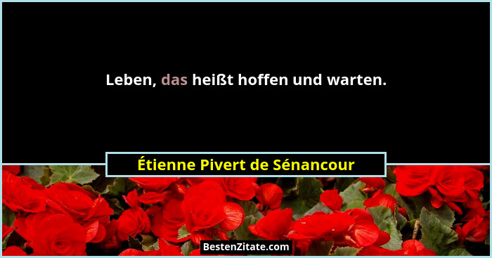 Leben, das heißt hoffen und warten.... - Étienne Pivert de Sénancour