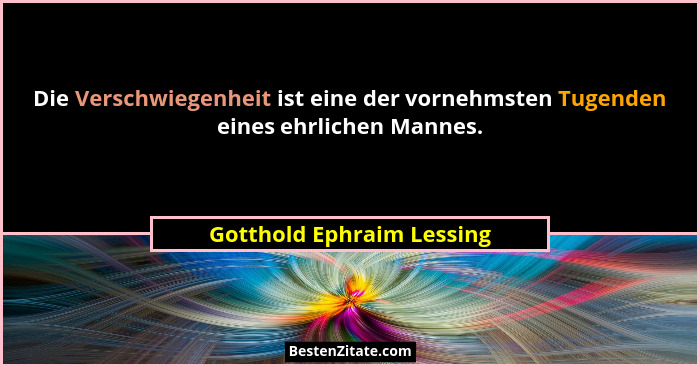 Die Verschwiegenheit ist eine der vornehmsten Tugenden eines ehrlichen Mannes.... - Gotthold Ephraim Lessing