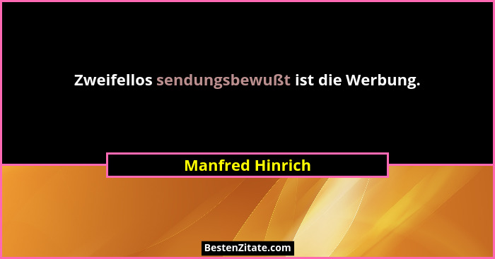 Zweifellos sendungsbewußt ist die Werbung.... - Manfred Hinrich