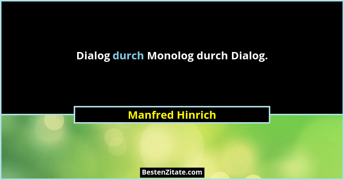 Dialog durch Monolog durch Dialog.... - Manfred Hinrich