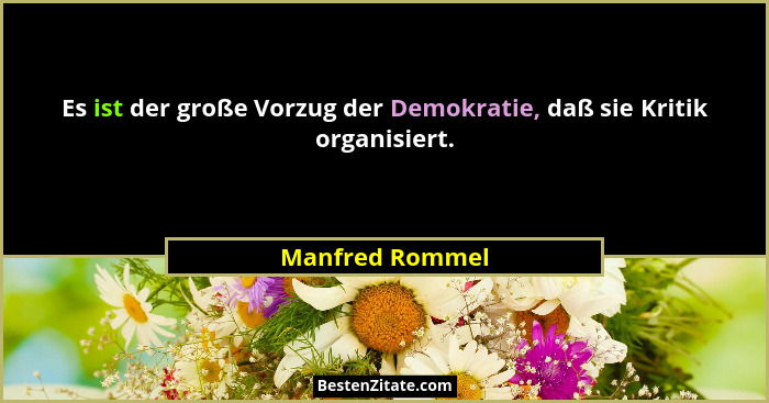 Es ist der große Vorzug der Demokratie, daß sie Kritik organisiert.... - Manfred Rommel