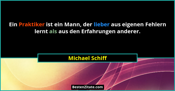 Ein Praktiker ist ein Mann, der lieber aus eigenen Fehlern lernt als aus den Erfahrungen anderer.... - Michael Schiff