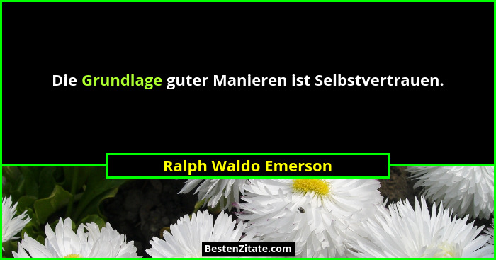 Die Grundlage guter Manieren ist Selbstvertrauen.... - Ralph Waldo Emerson