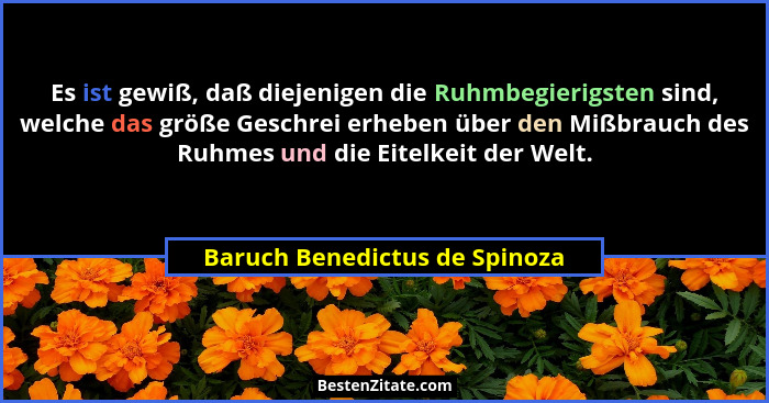 Es ist gewiß, daß diejenigen die Ruhmbegierigsten sind, welche das größe Geschrei erheben über den Mißbrauch des Ruhmes... - Baruch Benedictus de Spinoza