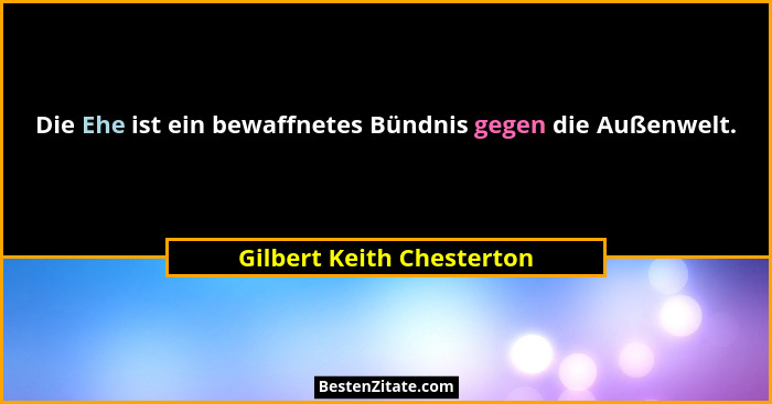 Die Ehe ist ein bewaffnetes Bündnis gegen die Außenwelt.... - Gilbert Keith Chesterton