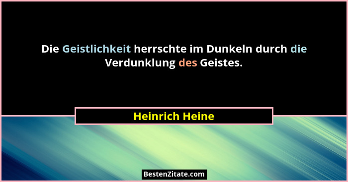 Die Geistlichkeit herrschte im Dunkeln durch die Verdunklung des Geistes.... - Heinrich Heine