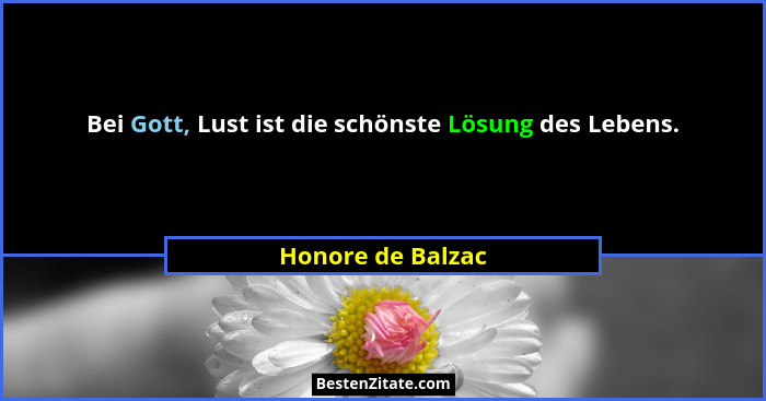 Bei Gott, Lust ist die schönste Lösung des Lebens.... - Honore de Balzac