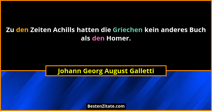 Zu den Zeiten Achills hatten die Griechen kein anderes Buch als den Homer.... - Johann Georg August Galletti