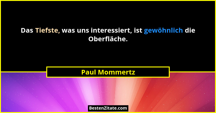 Das Tiefste, was uns interessiert, ist gewöhnlich die Oberfläche.... - Paul Mommertz