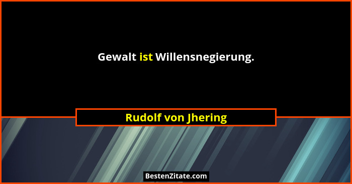 Gewalt ist Willensnegierung.... - Rudolf von Jhering