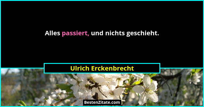 Alles passiert, und nichts geschieht.... - Ulrich Erckenbrecht