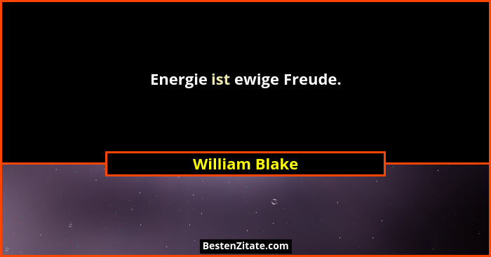 Energie ist ewige Freude.... - William Blake