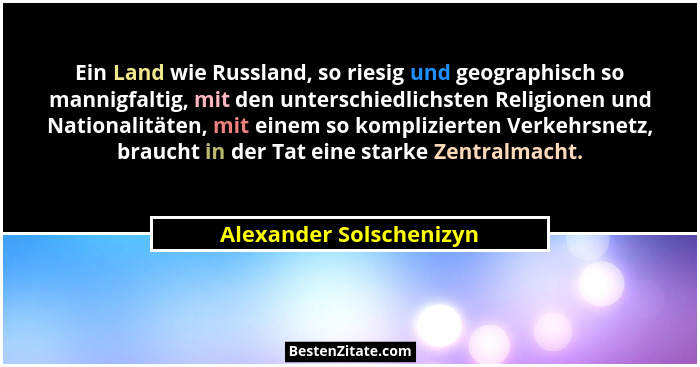 Ein Land wie Russland, so riesig und geographisch so mannigfaltig, mit den unterschiedlichsten Religionen und Nationalitäten,... - Alexander Solschenizyn