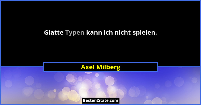 Glatte Typen kann ich nicht spielen.... - Axel Milberg