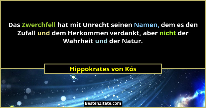 Das Zwerchfell hat mit Unrecht seinen Namen, dem es den Zufall und dem Herkommen verdankt, aber nicht der Wahrheit und der Natur... - Hippokrates von Kós
